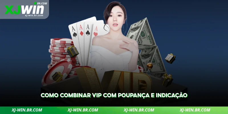 Programa VIP XJWIN – Do VIP1 ao VIP50 Explicado 3 maximize seus benefícios combinando vip, poupança e indicação