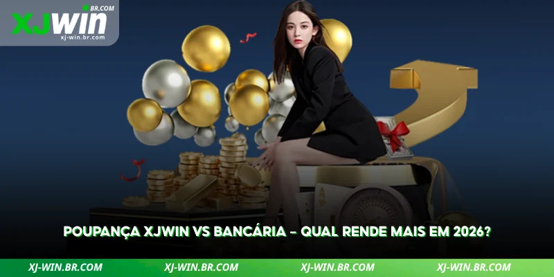 Poupança XJWIN vs Bancária – Qual Rende Mais em 2026? 1 poupança xjwin vs bancária